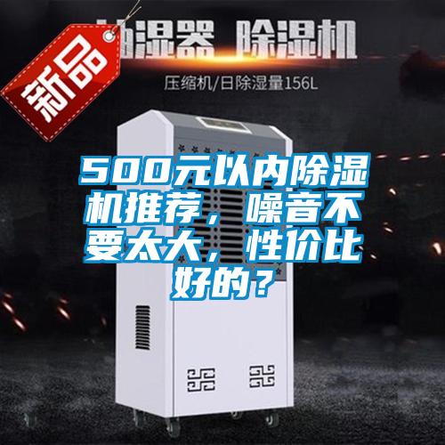 500元以內(nèi)除濕機推薦，噪音不要太大，性價比好的？