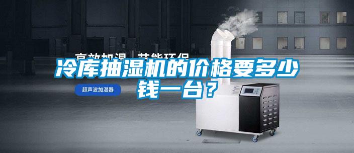 冷庫抽濕機(jī)的價格要多少錢一臺？