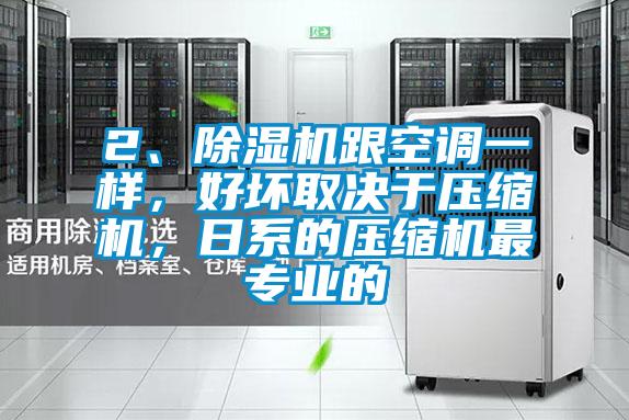 2、除濕機跟空調(diào)一樣，好壞取決于壓縮機，日系的壓縮機最專業(yè)的
