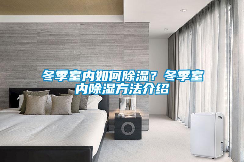 冬季室內(nèi)如何除濕？冬季室內(nèi)除濕方法介紹