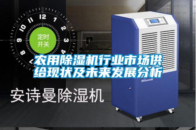 農用除濕機行業(yè)市場供給現狀及未來發(fā)展分析