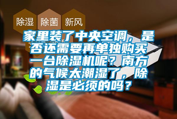 家里裝了中央空調(diào)，是否還需要再單獨(dú)購買一臺(tái)除濕機(jī)呢？南方的氣候太潮濕了，除濕是必須的嗎？
