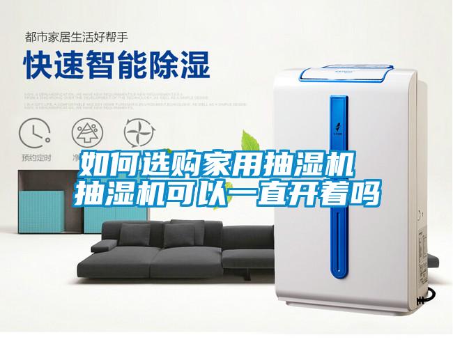 如何選購(gòu)家用抽濕機(jī) 抽濕機(jī)可以一直開(kāi)著嗎