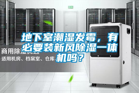 地下室潮濕發(fā)霉，有必要裝新風(fēng)除濕一體機嗎？