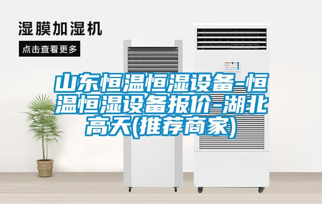 山東恒溫恒濕設(shè)備-恒溫恒濕設(shè)備報價-湖北高天(推薦商家)