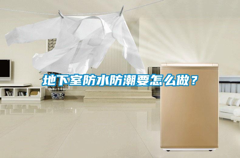 地下室防水防潮要怎么做？