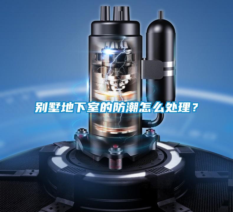 別墅地下室的防潮怎么處理？