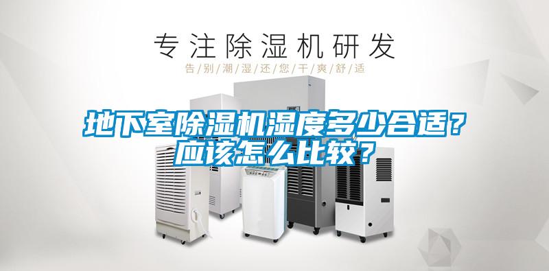 地下室除濕機(jī)濕度多少合適？應(yīng)該怎么比較？