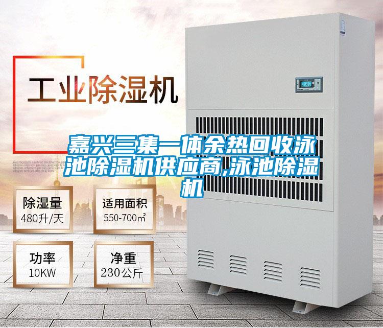 嘉興三集一體余熱回收泳池除濕機供應(yīng)商,泳池除濕機