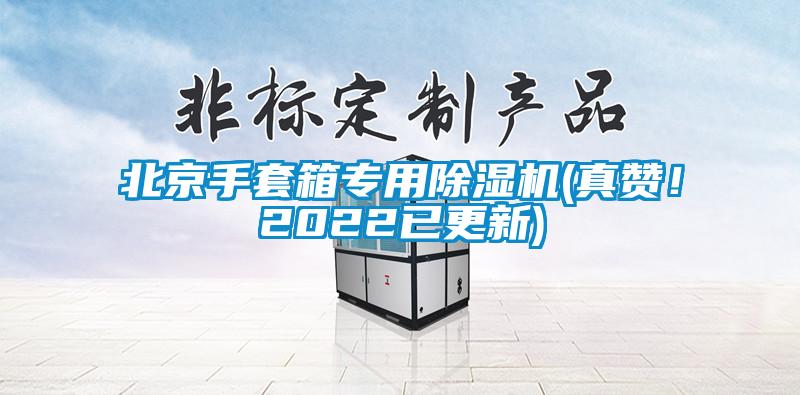 北京手套箱專(zhuān)用除濕機(jī)(真贊！2022已更新)