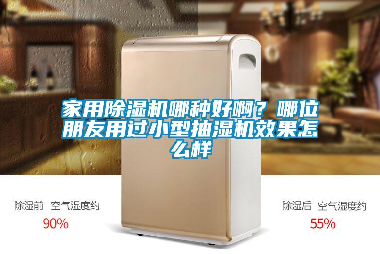 家用除濕機哪種好啊？哪位朋友用過小型抽濕機效果怎么樣