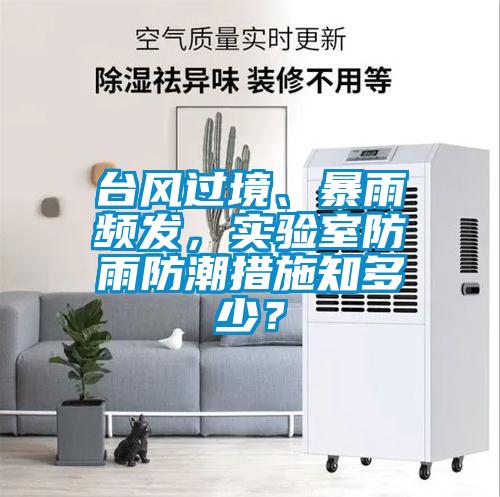 臺(tái)風(fēng)過(guò)境、暴雨頻發(fā)，實(shí)驗(yàn)室防雨防潮措施知多少？