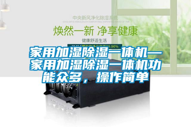 家用加濕除濕一體機(jī)—家用加濕除濕一體機(jī)功能眾多，操作簡(jiǎn)單