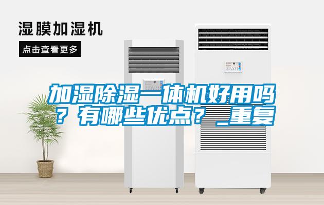 加濕除濕一體機好用嗎？有哪些優點？_重復