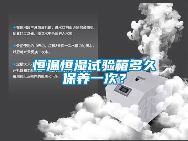 恒溫恒濕試驗(yàn)箱多久保養(yǎng)一次？