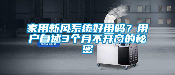 家用新風(fēng)系統(tǒng)好用嗎？用戶自述3個月不開窗的秘密