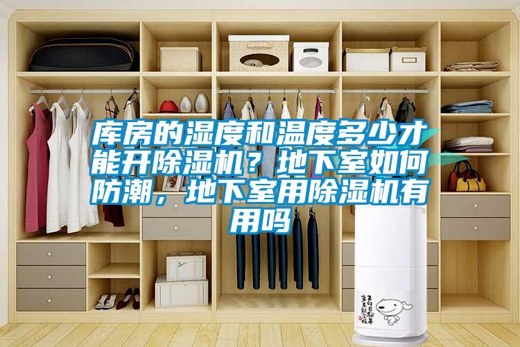 庫(kù)房的濕度和溫度多少才能開(kāi)除濕機(jī)？地下室如何防潮，地下室用除濕機(jī)有用嗎