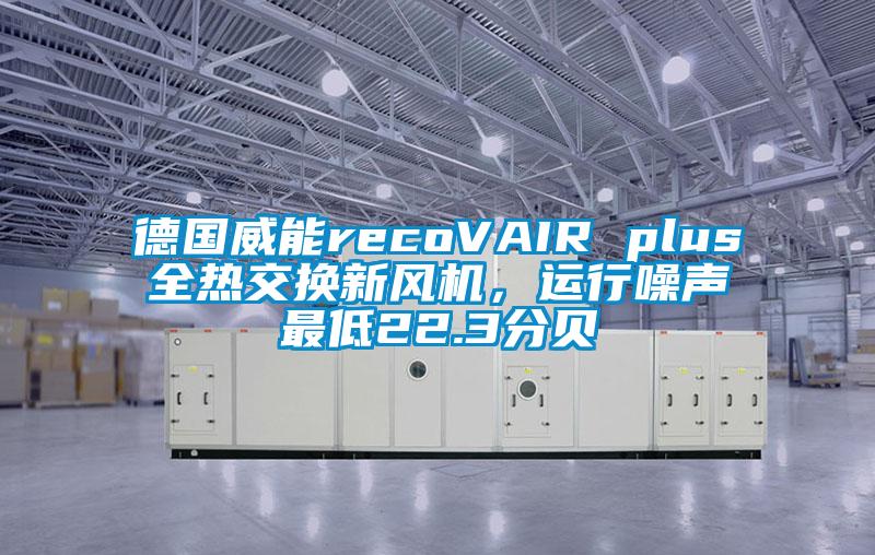 德國(guó)威能recoVAIR plus全熱交換新風(fēng)機(jī)，運(yùn)行噪聲最低22.3分貝