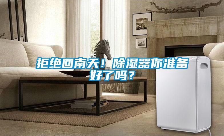 拒絕回南天！除濕器你準(zhǔn)備好了嗎？