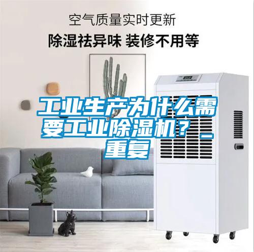 工業(yè)生產(chǎn)為什么需要工業(yè)除濕機(jī)？_重復(fù)