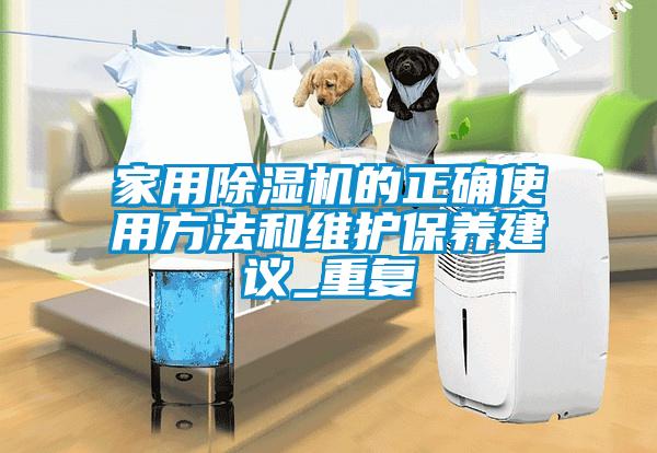 家用除濕機的正確使用方法和維護保養(yǎng)建議_重復