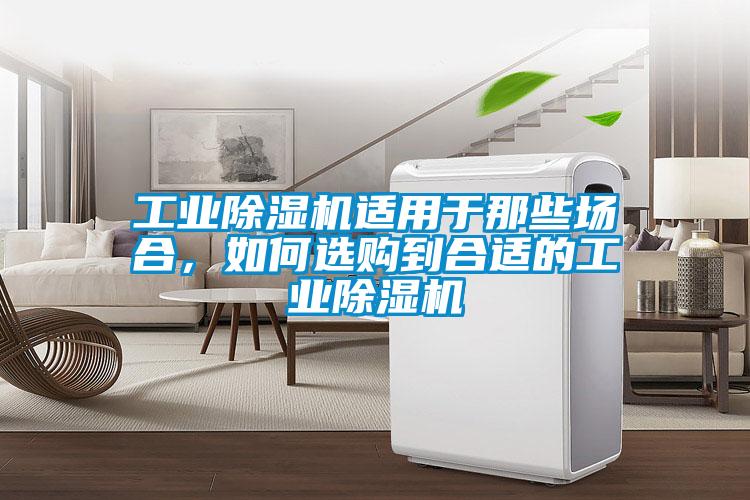 工業(yè)除濕機(jī)適用于那些場(chǎng)合，如何選購(gòu)到合適的工業(yè)除濕機(jī)