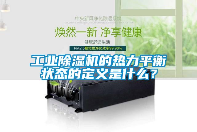 工業(yè)除濕機(jī)的熱力平衡狀態(tài)的定義是什么？
