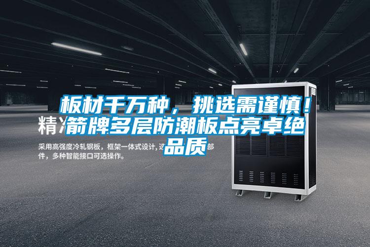 板材千萬種，挑選需謹慎！箭牌多層防潮板點亮卓絕品質