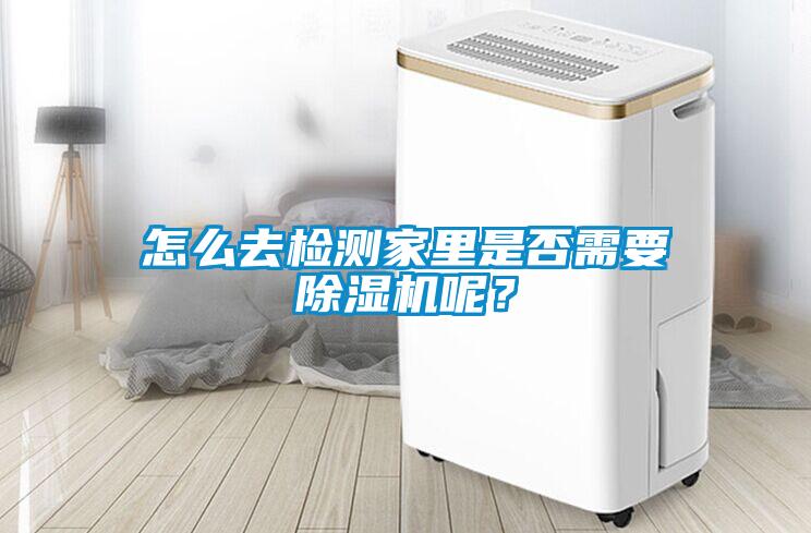 怎么去檢測家里是否需要除濕機呢？