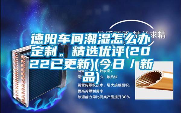 德陽車間潮濕怎么辦定制。精選優(yōu)評(2022已更新)(今日／新品)