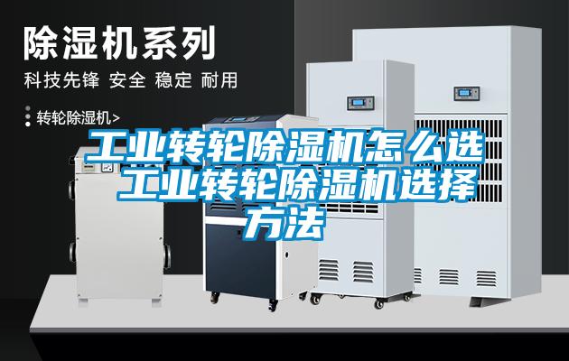 工業(yè)轉(zhuǎn)輪除濕機怎么選 工業(yè)轉(zhuǎn)輪除濕機選擇方法