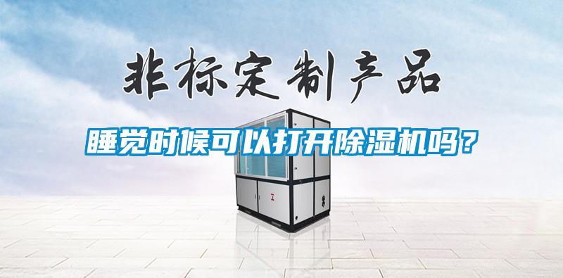睡覺時候可以打開除濕機(jī)嗎？