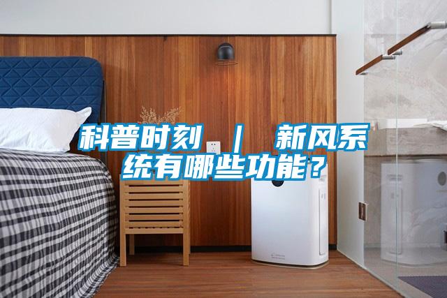 科普時刻 ｜ 新風系統有哪些功能？