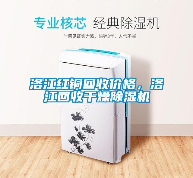 洛江紅銅回收價格，洛江回收干燥除濕機