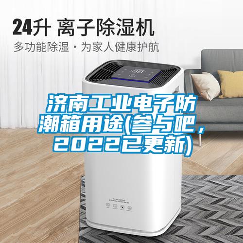 濟南工業電子防潮箱用途(參與吧，2022已更新)
