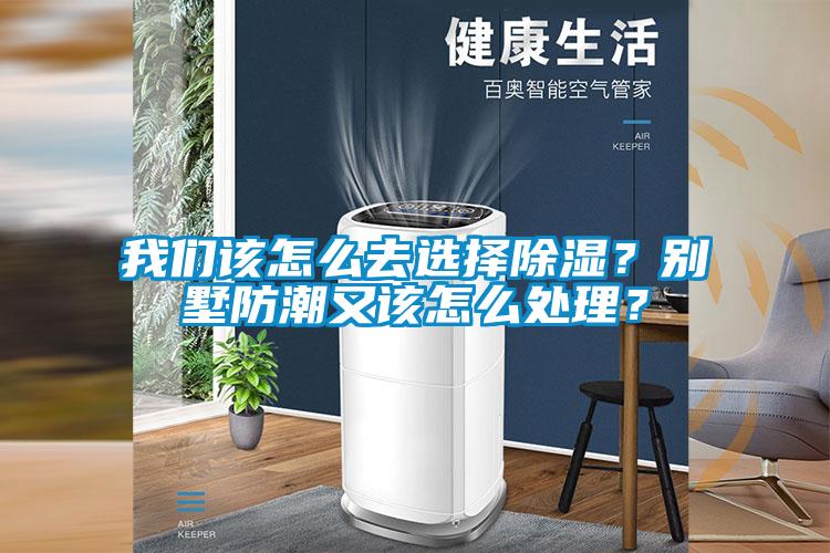 我們該怎么去選擇除濕？別墅防潮又該怎么處理？