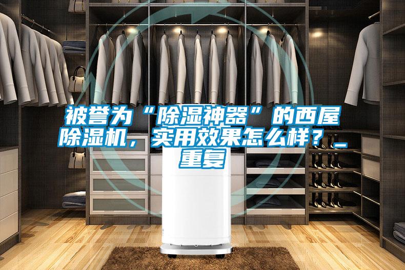 被譽為“除濕神器”的西屋除濕機，實用效果怎么樣？_重復