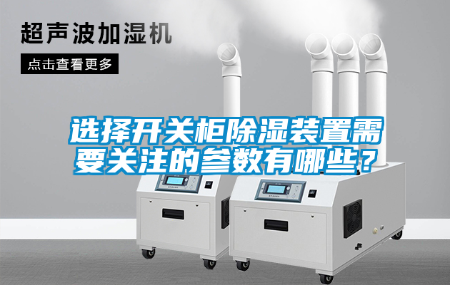 選擇開關柜除濕裝置需要關注的參數有哪些？