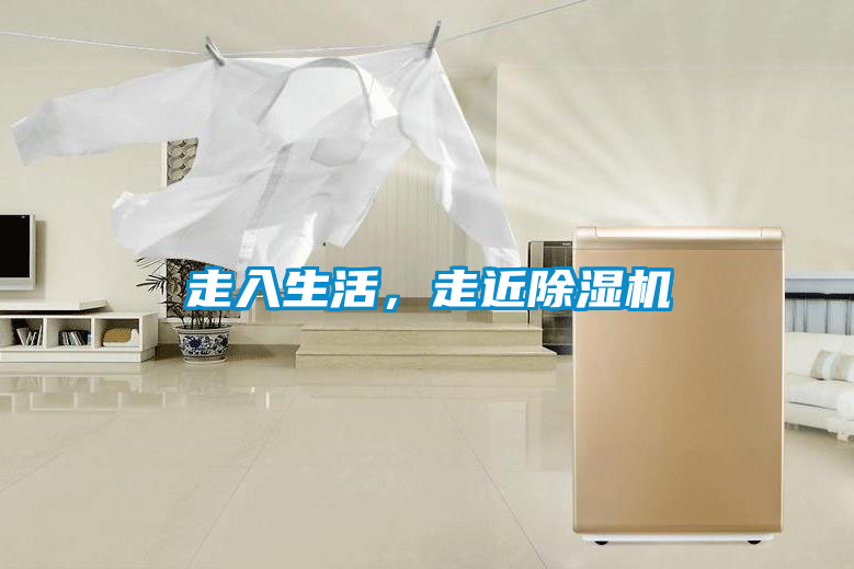 走入生活，走近除濕機