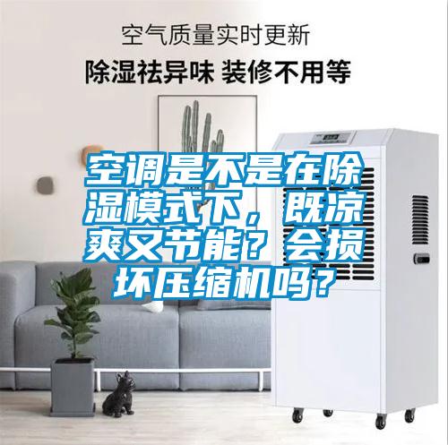 空調是不是在除濕模式下，既涼爽又節(jié)能？會損壞壓縮機嗎？