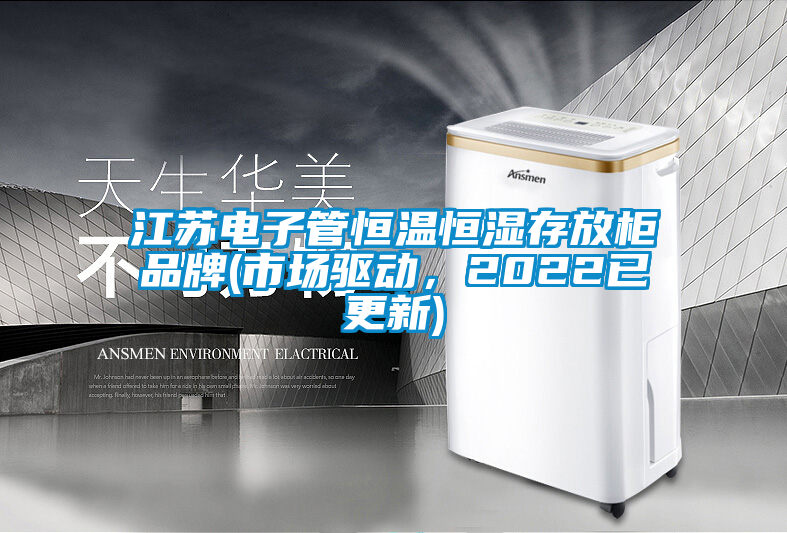 江蘇電子管恒溫恒濕存放柜品牌(市場驅動，2022已更新)