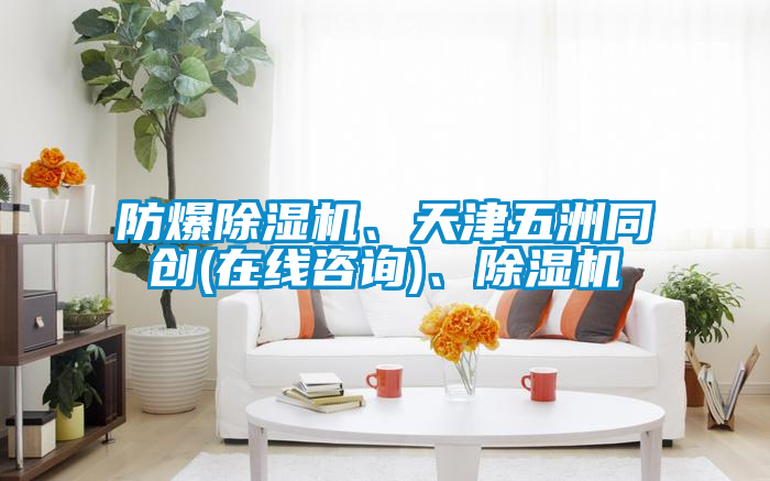防爆除濕機(jī)、天津五洲同創(chuàng)(在線咨詢)、除濕機(jī)