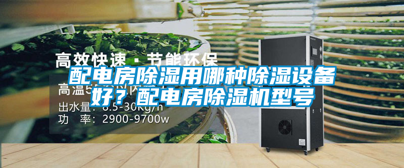 配電房除濕用哪種除濕設(shè)備好？配電房除濕機(jī)型號(hào)