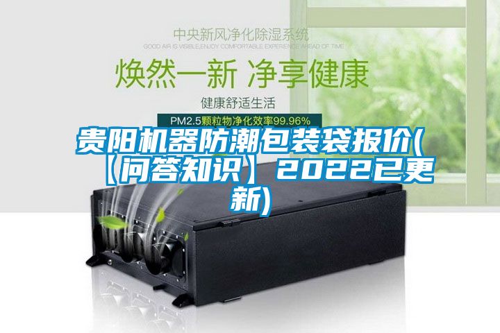 貴陽機(jī)器防潮包裝袋報(bào)價(jià)(【問答知識(shí)】2022已更新)