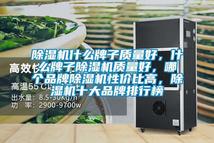 除濕機什么牌子質(zhì)量好，什么牌子除濕機質(zhì)量好，哪個品牌除濕機性價比高，除濕機十大品牌排行榜