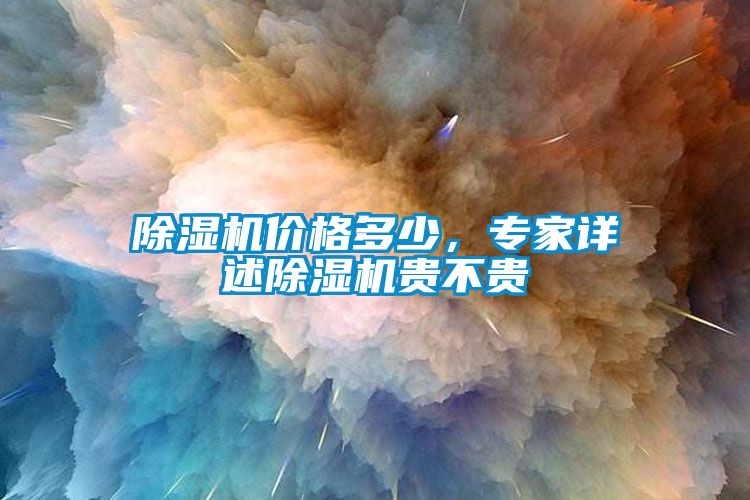 除濕機價格多少，專家詳述除濕機貴不貴