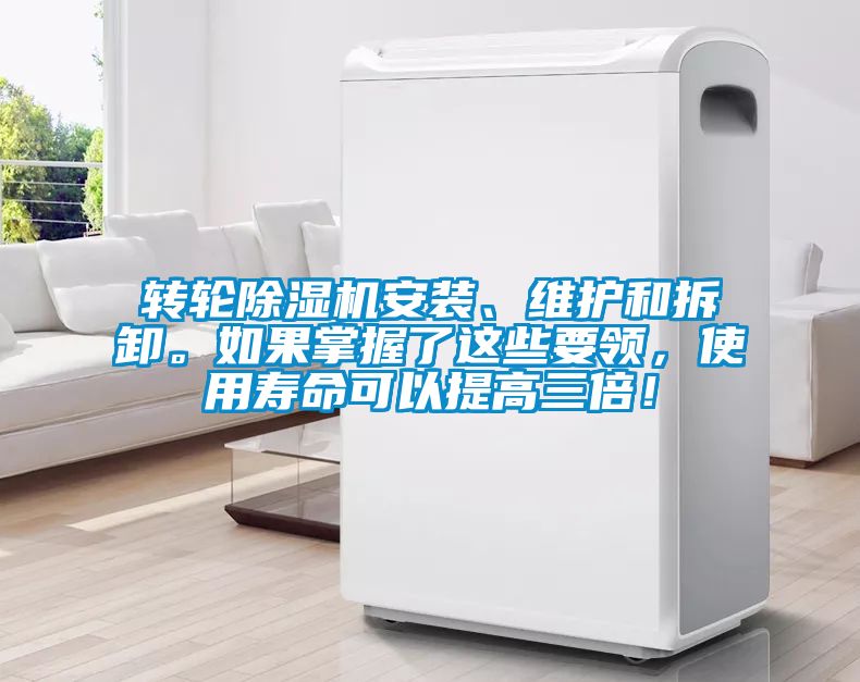 轉輪除濕機安裝、維護和拆卸。如果掌握了這些要領，使用壽命可以提高三倍！