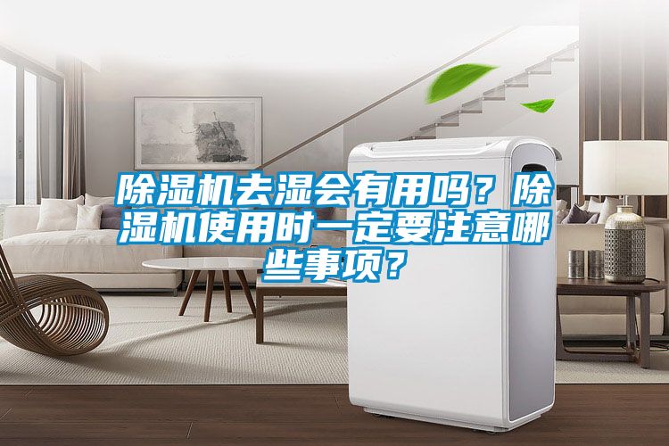 除濕機(jī)去濕會有用嗎？除濕機(jī)使用時一定要注意哪些事項(xiàng)？