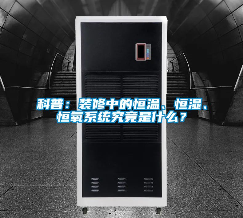 科普：裝修中的恒溫、恒濕、恒氧系統究竟是什么？