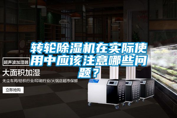 轉(zhuǎn)輪除濕機(jī)在實(shí)際使用中應(yīng)該注意哪些問(wèn)題？